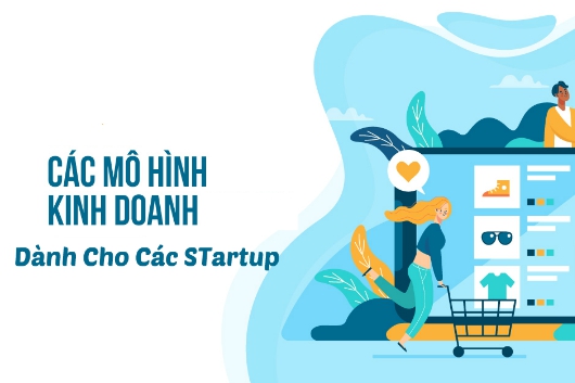 Các Mô Hình Kinh Doanh Khởi Nghiệp Phổ Biến Hiện Nay